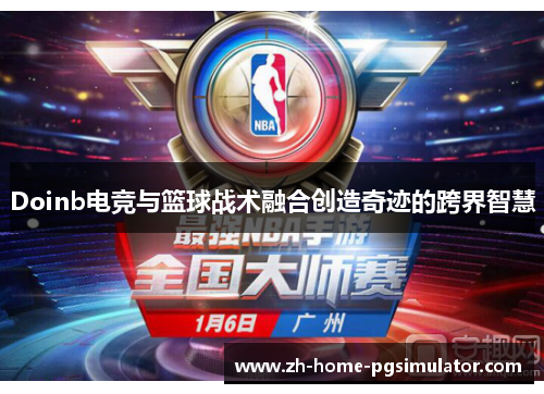 Doinb电竞与篮球战术融合创造奇迹的跨界智慧