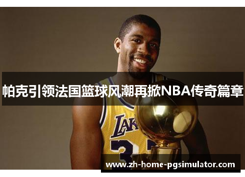 帕克引领法国篮球风潮再掀NBA传奇篇章